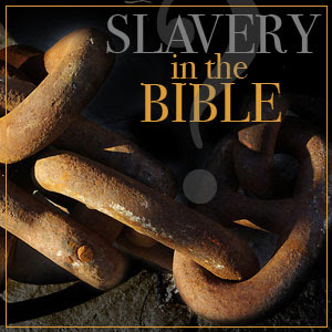 Slavery and the Bible (Blog 33)